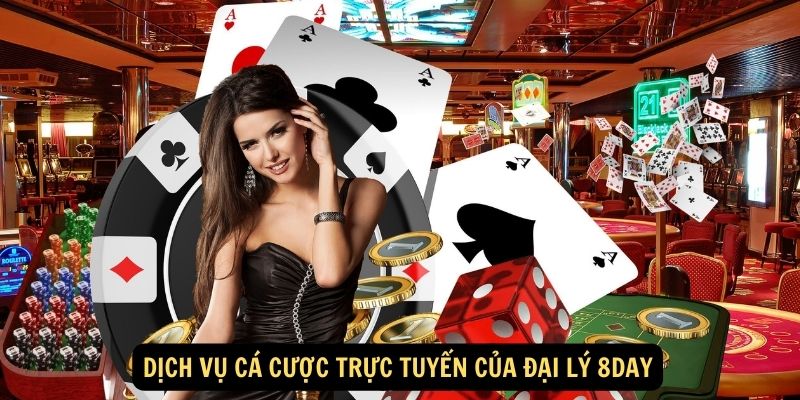 Dịch vụ cá cược trực tuyến của Đại Lý 8day