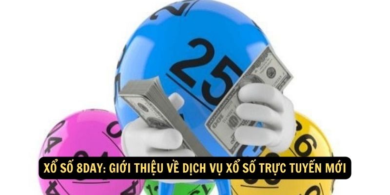 Xổ Số 8day: Giới thiệu về dịch vụ xổ số trực tuyến mới