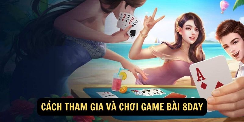 Cách tham gia và chơi Game Bài 8day