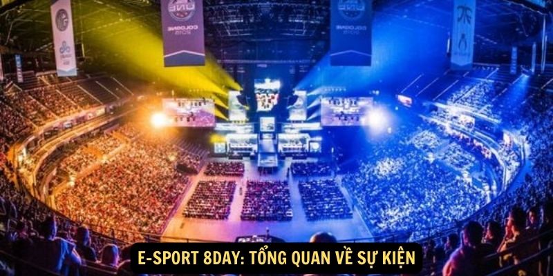 E-SPORT 8day: Tổng quan về sự kiện