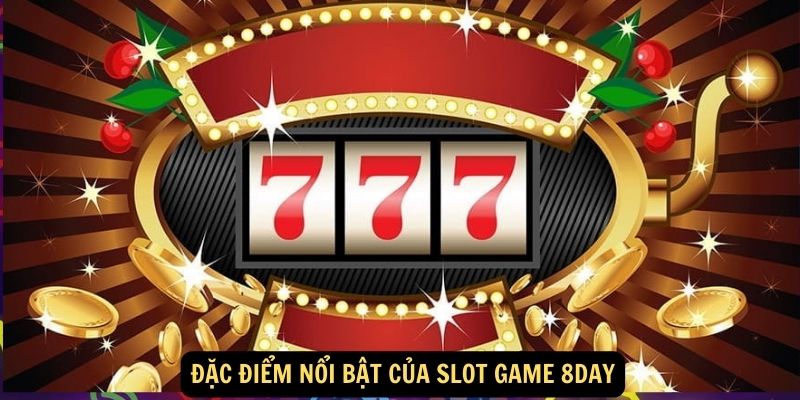 Đặc điểm nổi bật của SLOT GAME 8day