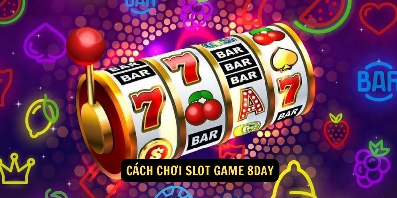 Cách chơi SLOT GAME 8day