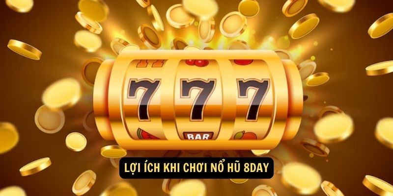 Lợi ích khi chơi Nổ Hũ 8day