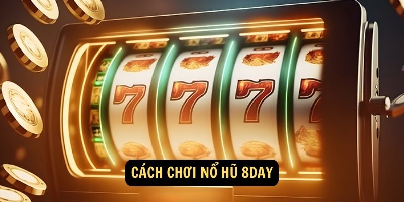 Cách chơi Nổ Hũ 8day