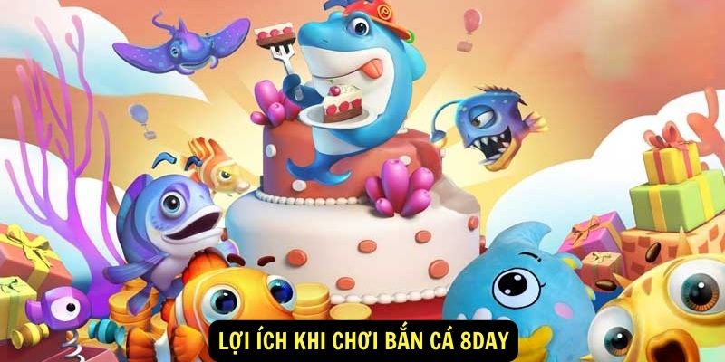 Lợi ích khi chơi Bắn Cá 8day