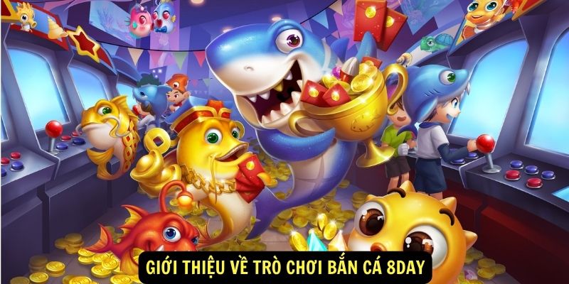 Giới thiệu về trò chơi Bắn Cá 8day