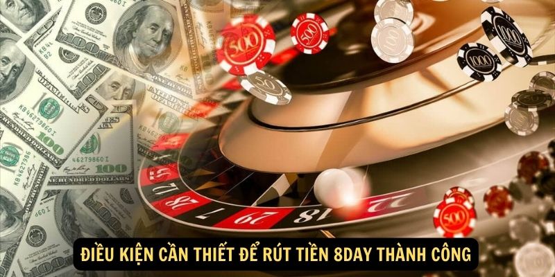 Điều kiện cần thiết để Rút Tiền 8day thành công